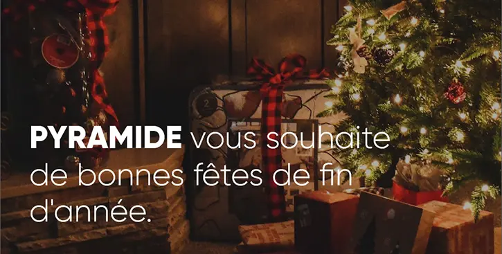 PYRAMIDE vous souhaite de bonnes fêtes de fin d'année
