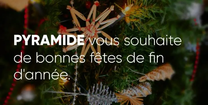 PYRAMIDE vous souhaites de bonnes fêtes de fin d'année