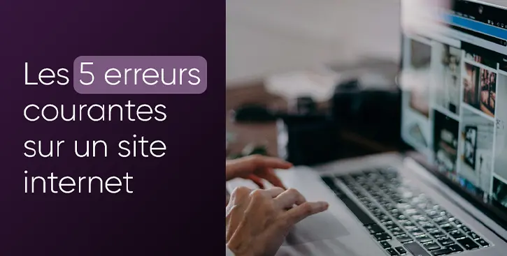 Les 5 erreurs qui ruinent un site web (et comment les éviter)